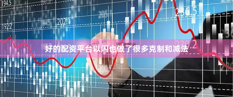 好的配资平台以闪也做了很多克制和减法
