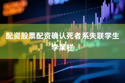 配资股票配资确认死者系失联学生李某栏