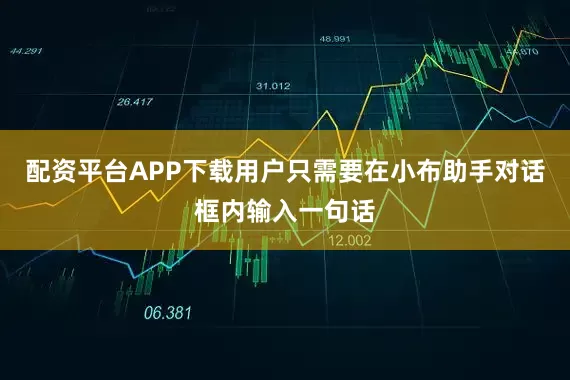 配资平台APP下载用户只需要在小布助手对话框内输入一句话