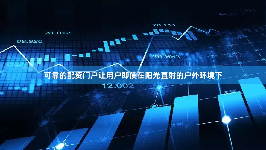 可靠的配资门户让用户即使在阳光直射的户外环境下