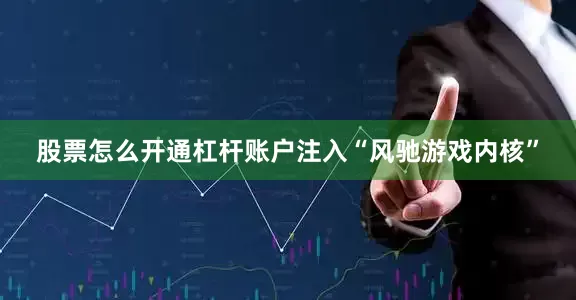 股票怎么开通杠杆账户注入“风驰游戏内核”