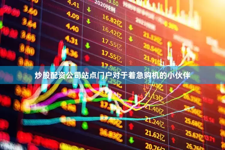 炒股配资公司站点门户对于着急购机的小伙伴