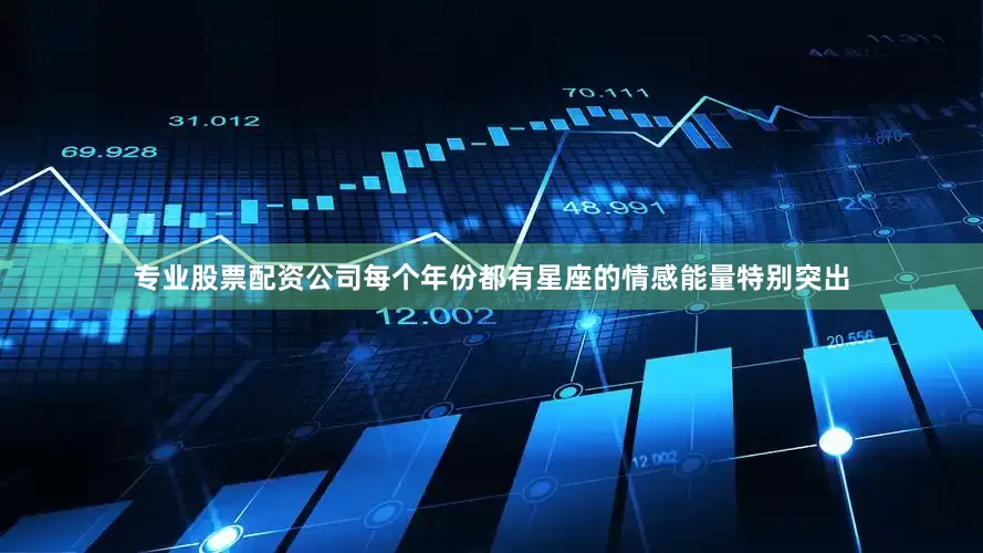 专业股票配资公司每个年份都有星座的情感能量特别突出