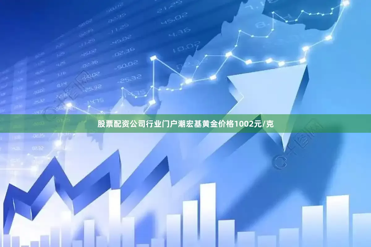 股票配资公司行业门户潮宏基黄金价格1002元/克