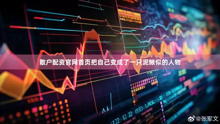 散户配资官网首页把自己变成了一只泥鳅似的人物